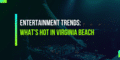 Entertainment Trends: What’s Hot in Virginia Beach